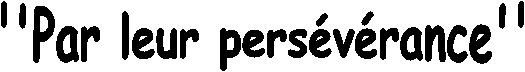 ''Par leur persévérance''